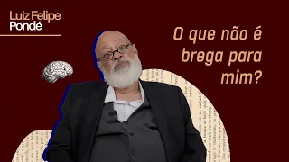 O que não é brega para mim? | Luiz Felipe Pondé