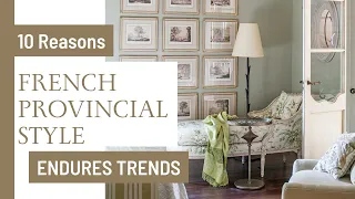 10 Reasons French Provinical Style Endures Trends