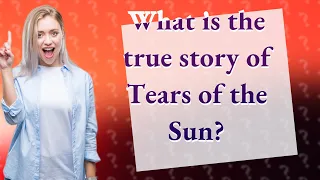 What is the true story of Tears of the Sun?