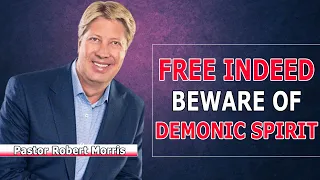 Pastor Robert Morris Sermons - Free Indeed Beware of Demonic Spirits