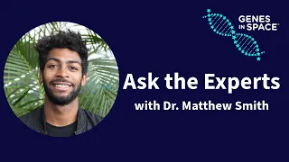 Ask the Experts - with Genes in Space mentor Dr. Matthew Smith