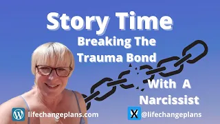 Story Time. How To Break The Trauma Bond With A Narcissist.