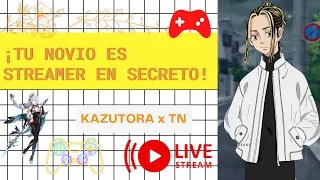 Tu NOVIO el STREAMER | KAZUTORA x TN