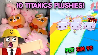 I OPENED 10 TITANIC PLUSHIES AND THIS HAPPENED In Pet Simulator 99!