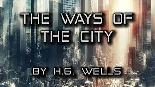 The Ways of the City | By H.G. Wells | A Short Classic Sci-Fi Story | HFY