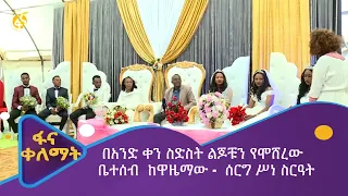 በአንድ ቀን ስድስት ልጆቹን የሞሸረው ቤተሰብ  ከዋዜማው -  ሰርግ ሥነ ስርዓት