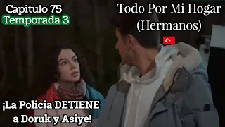 Todo por mi Hogar Capitulo 75 (T3) ¡La Policia DETIENE a Doruk y Asiye! 🚓​👦🏻​👩🏻​