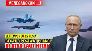 Detik-Detik Menegangkan, JetTempur Su-27 Rusia Cegat 3 Pesawat Prancis di Atas Laut Hitam .....