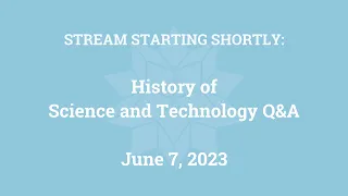 History of Science and Technology Q&A (June 7, 2023)