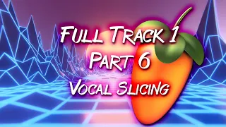 Full Track 1: Part 6 - Vocal Slicing (FL Studio: UK / Happy Hardcore Tutorial) [PV10]