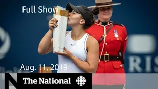 The National for August 11, 2019 — Bianca Andreescu, Trump and Trudeau, Disability in Hollywood