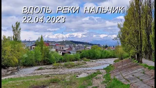 Вдоль реки НАЛЬЧИК, 22.04.2023г.