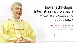 Nowe technologie, Internet, seks - czym się sztucznie pobudzasz? - ks. Piotr Pawlukiewicz [2008 r.]