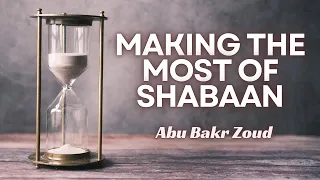 Making the most of Shabaan before it's too late | Abu Bakr Zoud