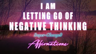 I AM Letting Go Of Negative Thinking 💙 Super-Charged Affirmations