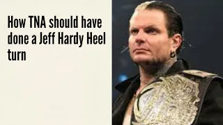 How TNA should have done a Jeff Hardy Heel Turn