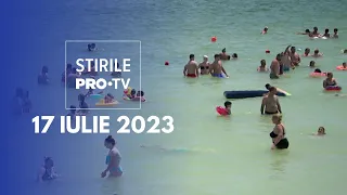 Știrile PRO TV - 17 iulie 2023