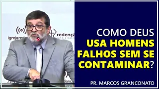 Como Deus usa homens falhos sem se contaminar? - Pr. Marcos Granconato