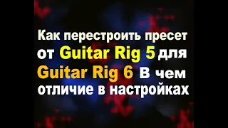 Как применить, перестроить пресет Guitar Rig 5 к Guitar Rig 6 как настроить и в чем отличие