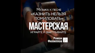Роман Филиппов - музыка к песне "Казнить нельзя помиловать"