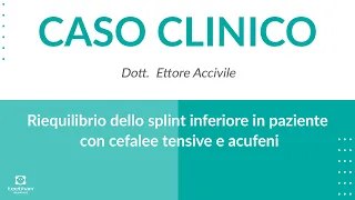 CASO CLINICO | Riequilibrio dello splint inferiore in paziente con cefalee tensive e acufeni
