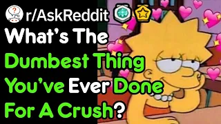 What Dumb Things Have You Done For A Crush? (Love Stories r/AskReddit)
