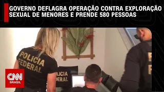 Governo deflagra operação contra exploração sexual de menores e prende 580 pessoas | LIVE CNN