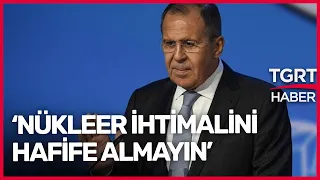 Rusya Dışişleri Bakanı Lavrov Uyardı: Nükleer Savaş İhtimalini Hafife Almayın