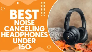 Best Noise Canceling Headphones Under 150 in 2024: Top Picks for Ultimate Sound Experience