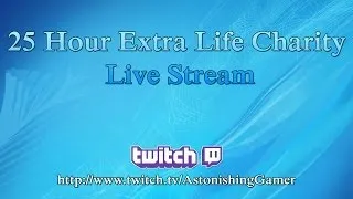 25 Hour Extra Life Charity Live Stream!