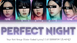 [Your Girl Group] Perfect Night - LE SSERAFIM (5 Members) || Color Coded Lyrics (Han/Rom/Eng) ||