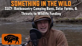S1E7 | Backcountry Camping Bans, Solar Farms, & Threats to Wildlife Funding