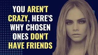 You Aren't Crazy, Here's Why Chosen Ones Don't Have Friends | Awakening | Spirituality