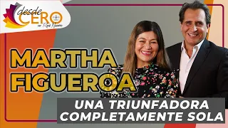 MARTHA FIGUEROA -Una triunfadora completamente sola | Desde Cero con René Navarro