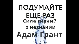 Подумайте еще раз. Сила знания о незнании. Адам Грант.