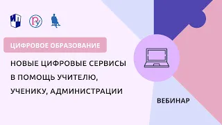 Новые цифровые сервисы в помощь учителю, ученику, администрации