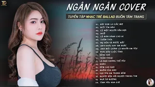 ALBUM BALLAD XUẤT SẮC NHẤT 2023 - NGÂN NGÂN COVER TRIỆU VIEW ♫ CÓ MỘT NGƯỜI VẪN ĐỢI, BUỒN CỦA ANH,…