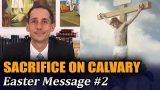 The Atoning Sacrifice on Calvary (Easter Message #2 with John Hilton III)