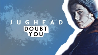 ► Jughead | Doubt you {Riverdale}