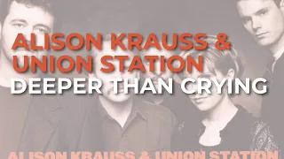 Alison Krauss & Union Station - Deeper Than Crying (Official Audio)