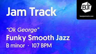 "Ok George" Funky Smooth Jazz Jam Track in B minor - BJT #66