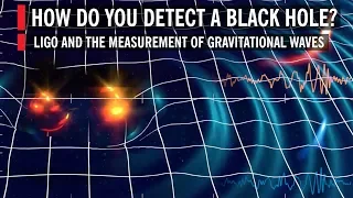 How Do You Detect a Black Hole? LIGO and the Measurement of Gravitational Waves