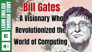 Bill Gates: A Visionary Who Revolutionized the World of Computing-Learn English Through Story.