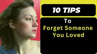 How To Forget Someone You Love (10 Tips).