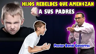 Hijos REB3LDES que AMEN4Z4N a sus padres - Pastor David Gutiérrez