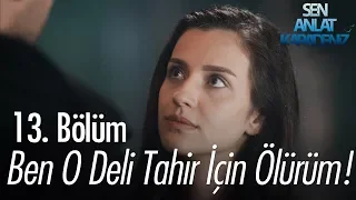 Ben o Deli Tahir için ölürüm - Sen Anlat Karadeniz 13. Bölüm