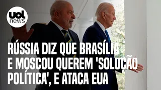 Rússia cita governo Lula, diz que Brasília e Moscou querem 'solução política' e ataca Estados Unidos