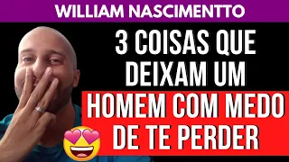 3 COISAS QUE DEIXAM UM HOMEM COM MEDO DE TE PERDER | William Nascimentto