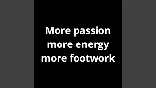 More passion more energy more Footwork