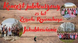 Koncert Jubileuszowy 25 lat Zespołu Regionalnego Jakubkowianie z Łososiny Dolnej